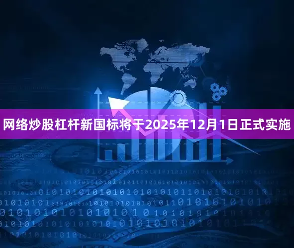 网络炒股杠杆新国标将于2025年12月1日正式实施