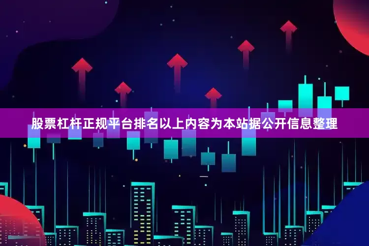 股票杠杆正规平台排名以上内容为本站据公开信息整理