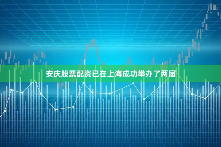 安庆股票配资已在上海成功举办了两届