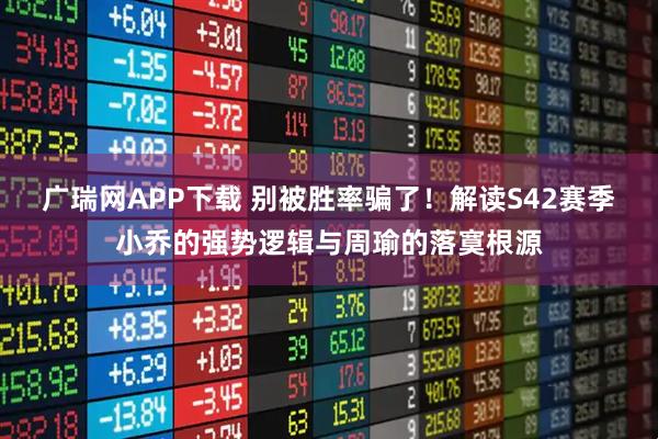 广瑞网APP下载 别被胜率骗了！解读S42赛季小乔的强势逻辑与周瑜的落寞根源