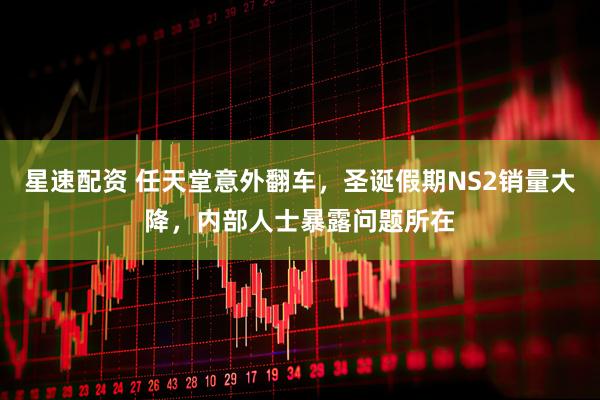 星速配资 任天堂意外翻车，圣诞假期NS2销量大降，内部人士暴露问题所在